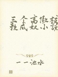 三个高傲校花调教成奴小说
