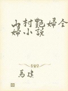 山村艳妇全肉乱妇小说
