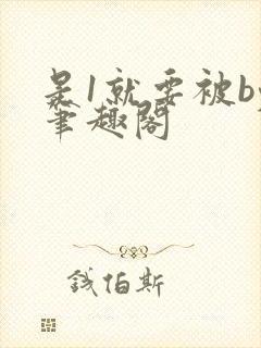 是1就要被by笔趣阁