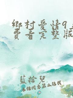 乡村爱情9上免费看完整版