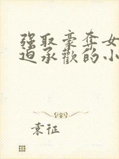 强取豪夺女主被迫承欢的小说