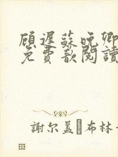 顾迟苏晚卿小说免费歆阅读无弹窗