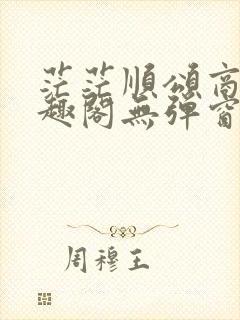 茫茫顺颂商祺笔趣阁无弹窗
