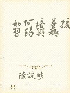如何培养孩子学习的兴趣