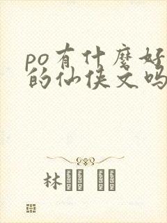 po有什么好看的仙侠文吗