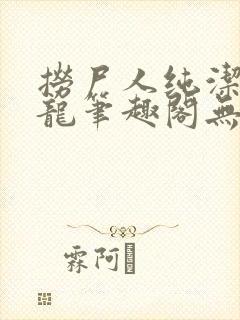 捞尸人纯洁的小龙笔趣阁无弹窗