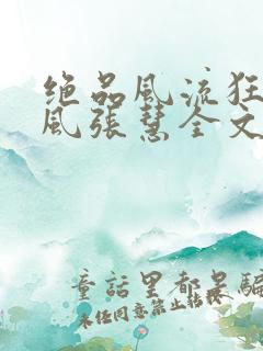 绝品风流狂医林风张慧全文阅读小说