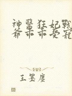 神医狂妃战神王爷乖乖受宠大结局