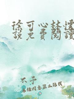 徐可心林怀瑾小说免费阅读最新章节