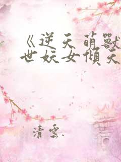 《逆天萌兽:绝世妖女倾天下》短剧