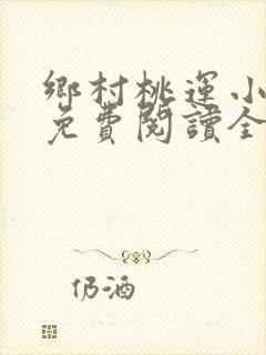 乡村桃运小神医免费阅读全本小说