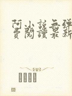 阿小说无弹窗免费阅读最新章节列表