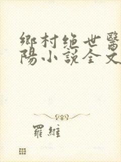乡村绝世医神楚阳小说全文免费阅读