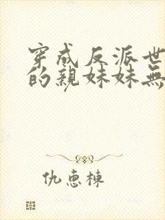 穿成反派世子爷的亲妹妹无弹窗免费阅读