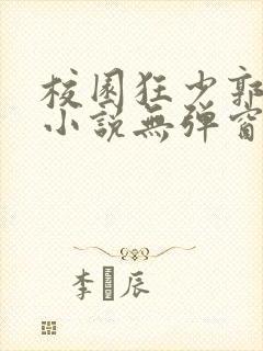 校园狂少郭飞宇小说无弹窗口