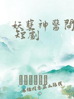 妖孽神医闹都市 短剧
