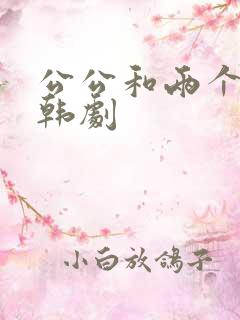 公公和两个儿媳韩剧
