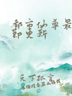 都市仙尊最新章节更新