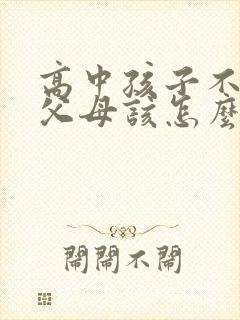 高中孩子不想学父母该怎么办?