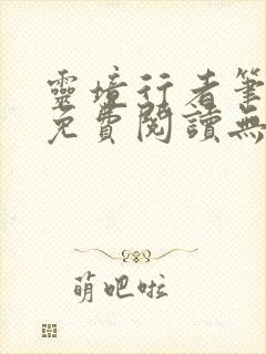 灵境行者笔趣阁免费阅读无弹窗