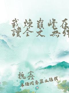 武炼巅峰在线阅读全文 无弹窗