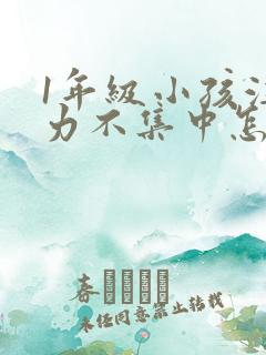 1年级小孩注意力不集中怎么培养