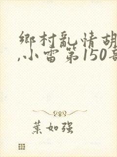 乡村乱情胡秀英,小雷第150部