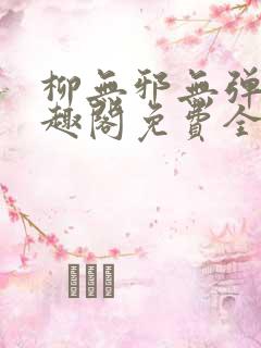 柳无邪无弹窗笔趣阁免费全文