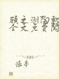 顾之洲陶软小说全文免费阅读无弹窗