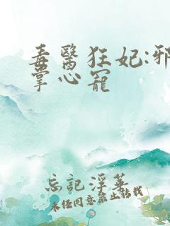 毒医狂妃:邪王掌心宠