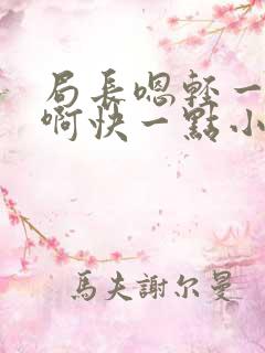 局长嗯轻一点嗯啊快一点小说