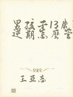 男孩子13岁叛逆期怎么管教