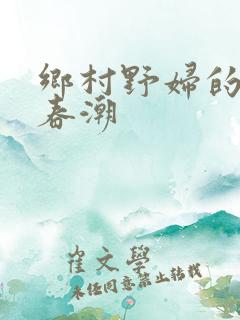 乡村野妇的欲野春潮