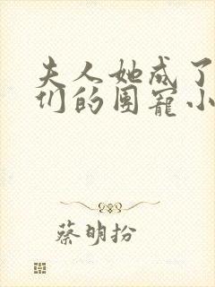 夫人她成了大佬们的团宠小说免费阅读