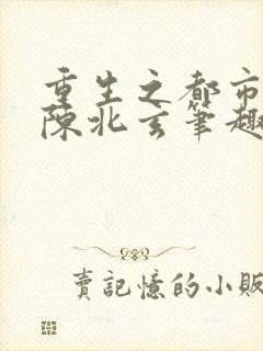 重生之都市修仙陈北玄笔趣阁
