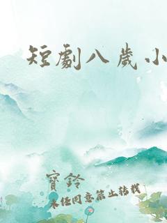 短剧八岁小医仙