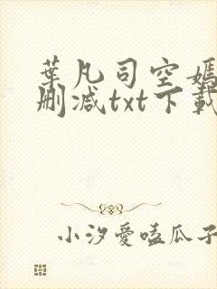 叶凡司空嫣然未删减txt下载