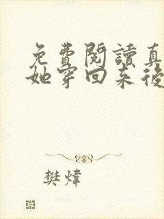 免费阅读真千金她穿回来后小说