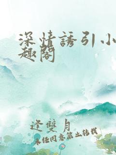 深情诱引小说笔趣阁