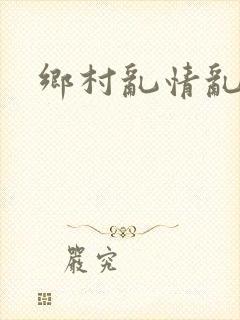 乡村乱情乱睡