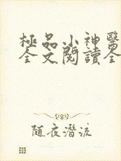 极品小神医免费全文阅读全文