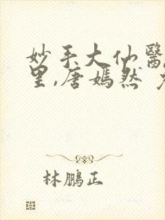 妙手大仙医陈万里,唐嫣然 免费阅读