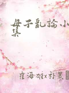 母子乱论小说合集