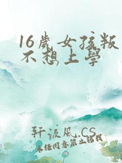 16岁女孩叛逆不想上学