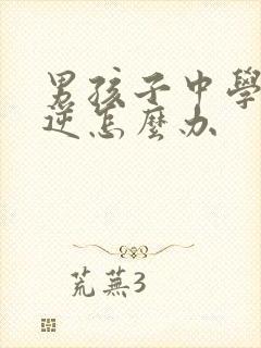 男孩子中学生叛逆怎么办