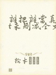 谁把谁当真txt未删减全文+番外