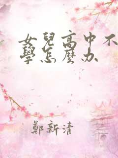 女儿高中不想上学怎么办