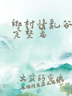 乡村情乱谷玉霞完整篇