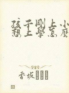 孩子刚上小学不想上学怎么办