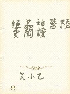 绝品神医陆逸免费阅读